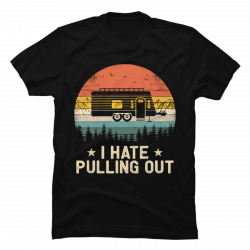 i hate to pull out camper shirt